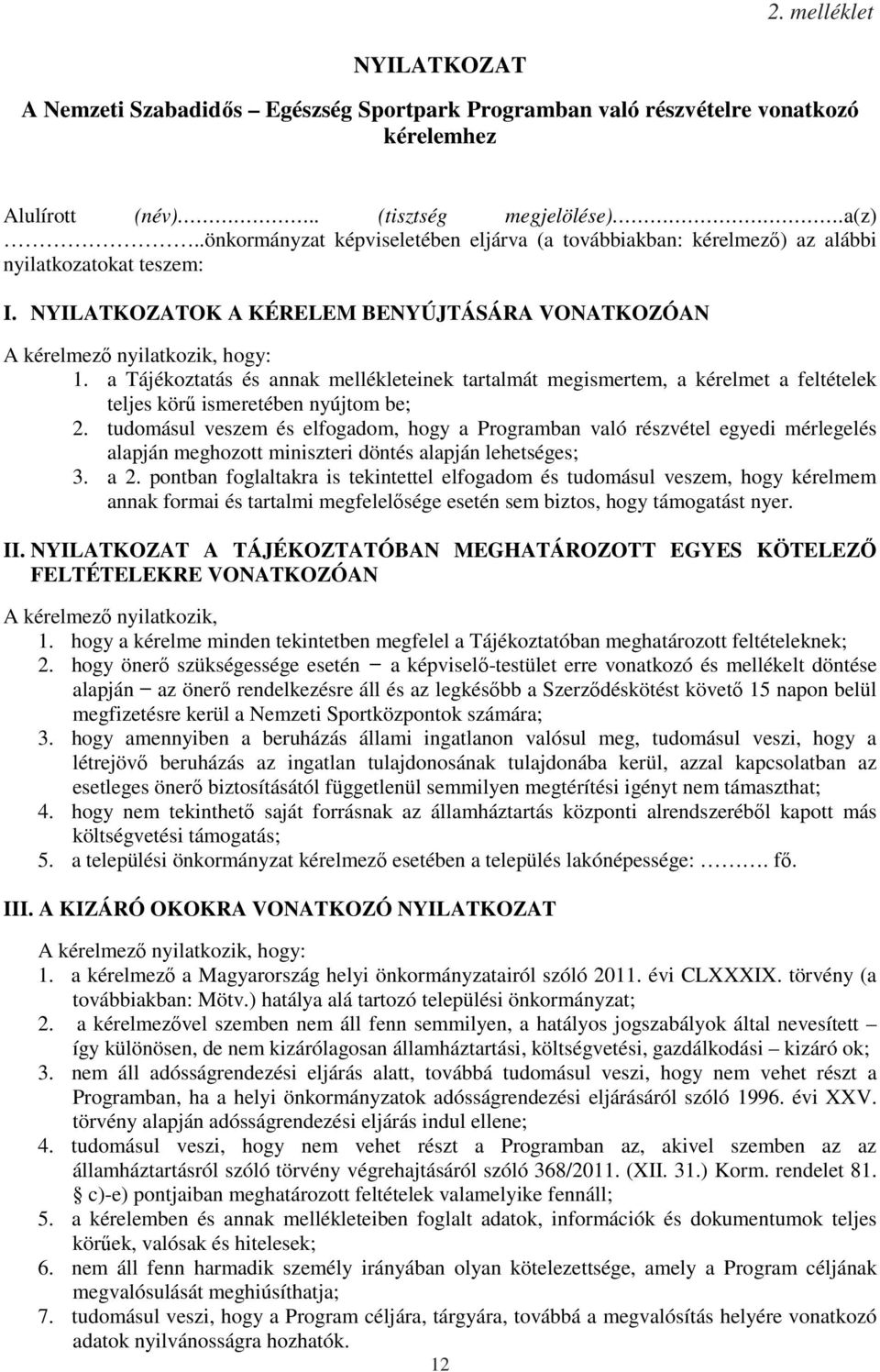 a Tájékoztatás és annak mellékleteinek tartalmát megismertem, a kérelmet a feltételek teljes körű ismeretében nyújtom be; 2.