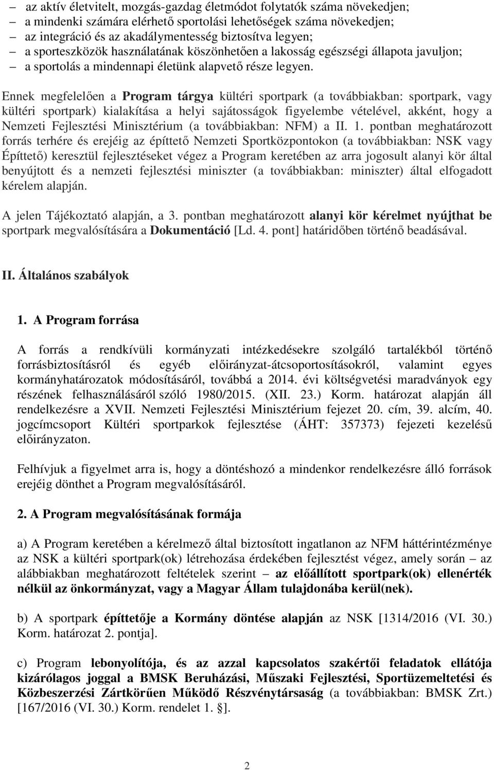 Ennek megfelelően a Program tárgya kültéri sportpark (a továbbiakban: sportpark, vagy kültéri sportpark) kialakítása a helyi sajátosságok figyelembe vételével, akként, hogy a Nemzeti Fejlesztési