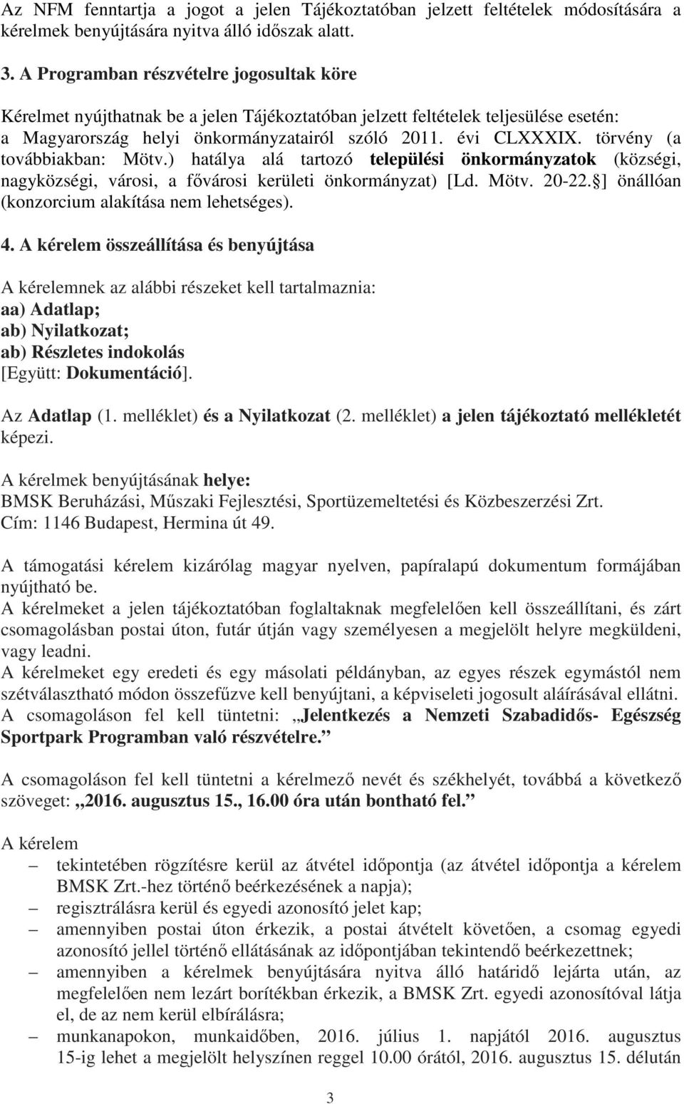 törvény (a továbbiakban: Mötv.) hatálya alá tartozó települési önkormányzatok (községi, nagyközségi, városi, a fővárosi kerületi önkormányzat) [Ld. Mötv. 20-22.
