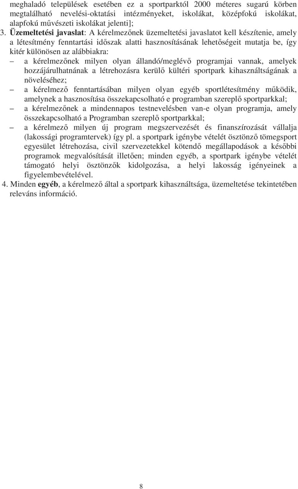 alábbiakra: a kérelmezőnek milyen olyan állandó/meglévő programjai vannak, amelyek hozzájárulhatnának a létrehozásra kerülő kültéri sportpark kihasználtságának a növeléséhez; a kérelmező