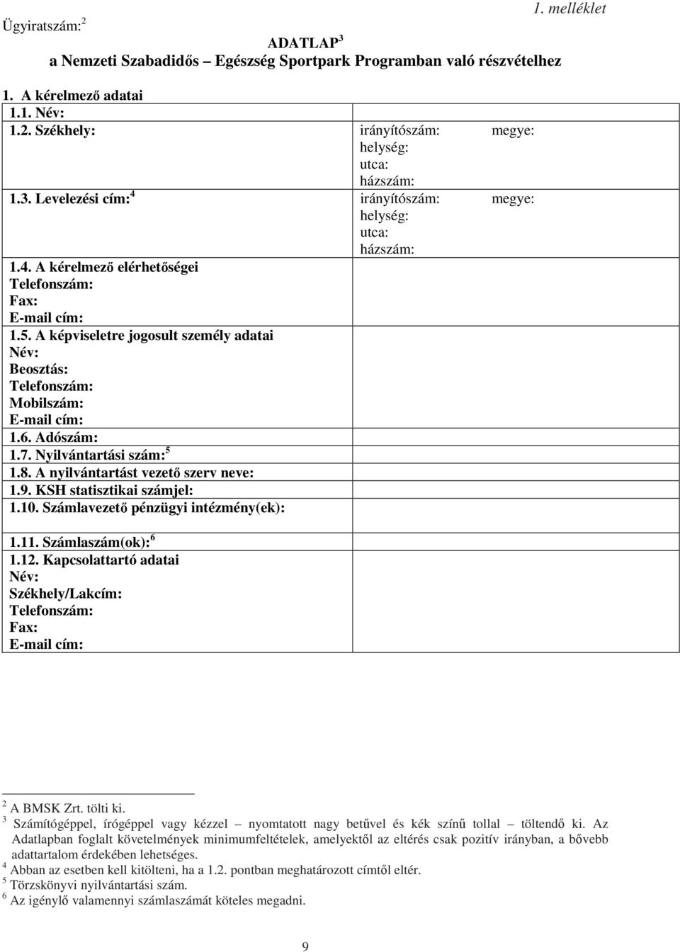 A képviseletre jogosult személy adatai Név: Beosztás: Telefonszám: Mobilszám: E-mail cím: 1.6. Adószám: 1.7. Nyilvántartási szám: 5 1.8. A nyilvántartást vezető szerv neve: 1.9.