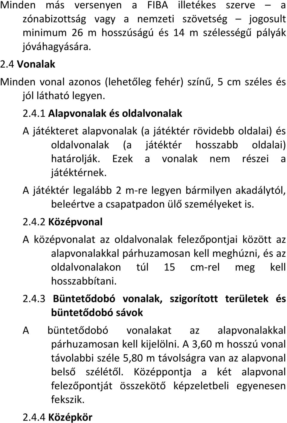 A játéktér legalább 2 m-re legyen bármilyen akadálytól, beleértve a csapatpadon ülő személyeket is. 2.4.