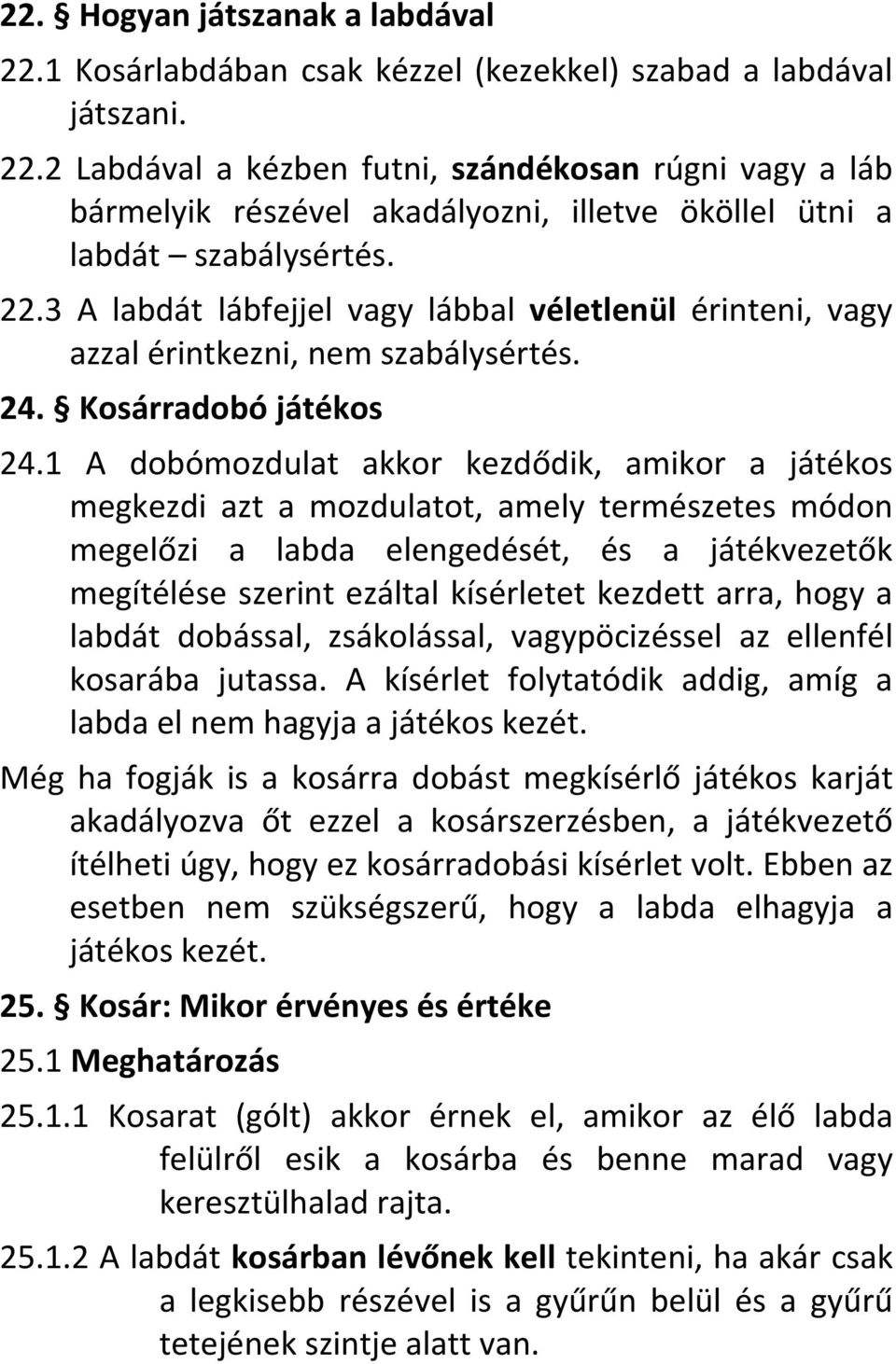 1 A dobómozdulat akkor kezdődik, amikor a játékos megkezdi azt a mozdulatot, amely természetes módon megelőzi a labda elengedését, és a játékvezetők megítélése szerint ezáltal kísérletet kezdett