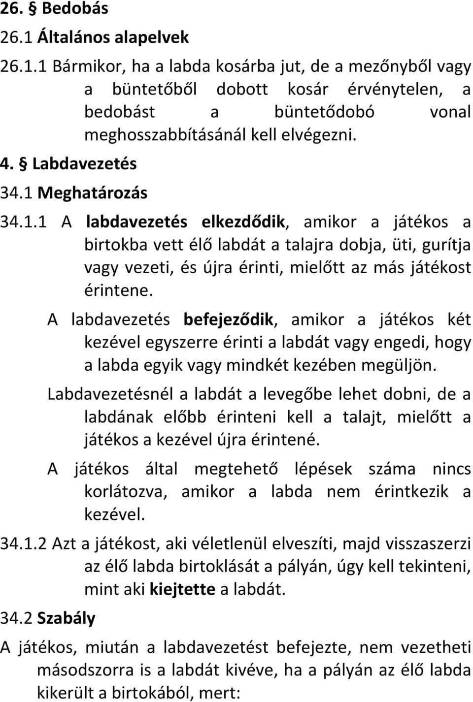 A labdavezetés befejeződik, amikor a játékos két kezével egyszerre érinti a labdát vagy engedi, hogy a labda egyik vagy mindkét kezében megüljön.