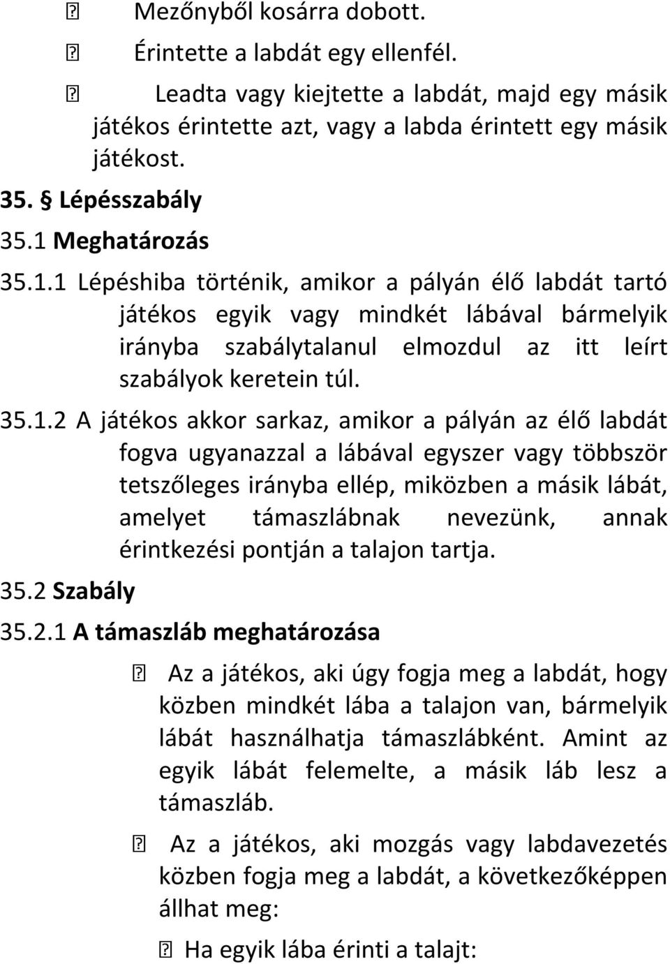 játékos akkor sarkaz, amikor a pályán az élő labdát fogva ugyanazzal a lábával egyszer vagy többször tetszőleges irányba ellép, miközben a másik lábát, amelyet támaszlábnak nevezünk, annak