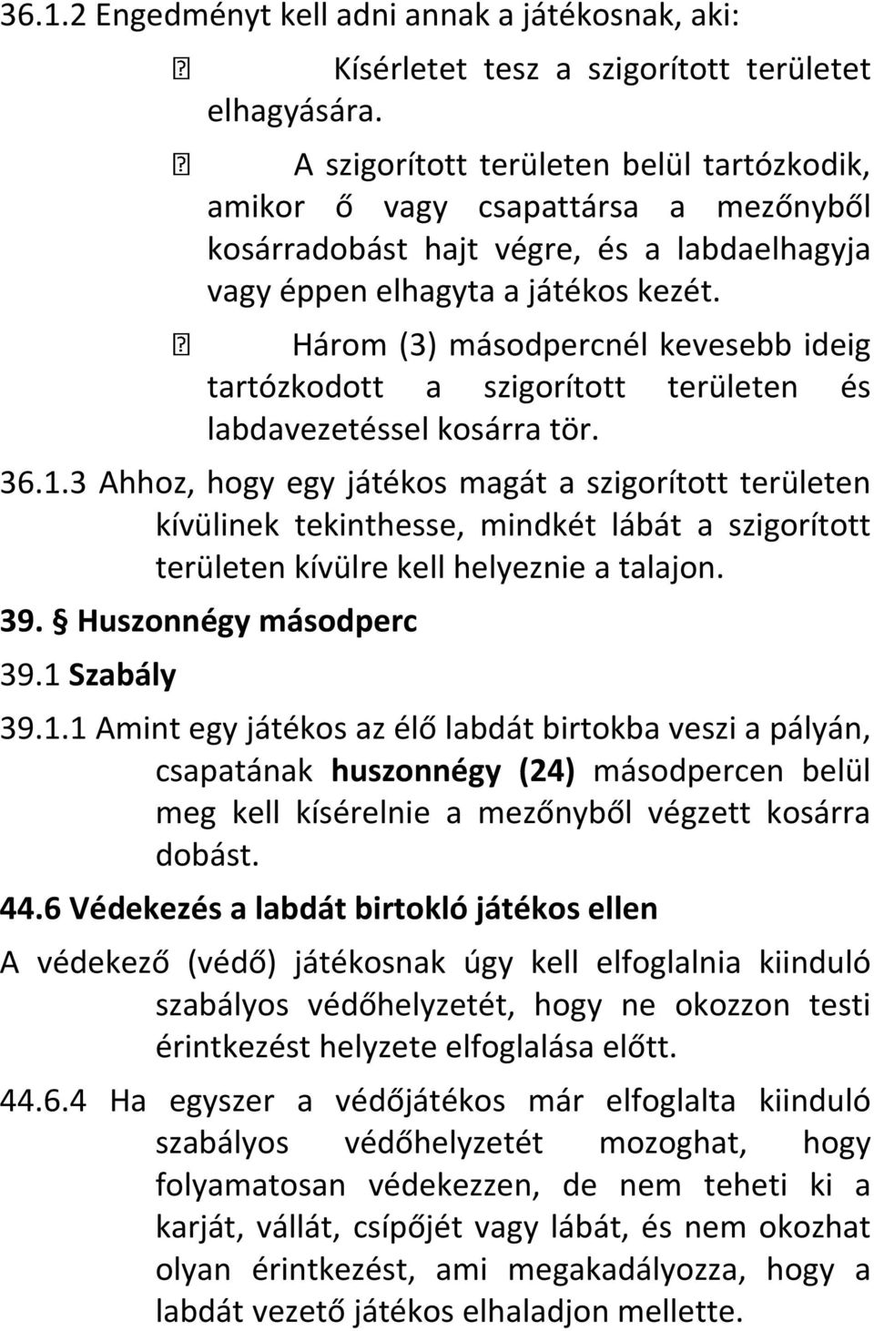 Három (3) másodpercnél kevesebb ideig tartózkodott a szigorított területen és labdavezetéssel kosárra tör. 36.1.