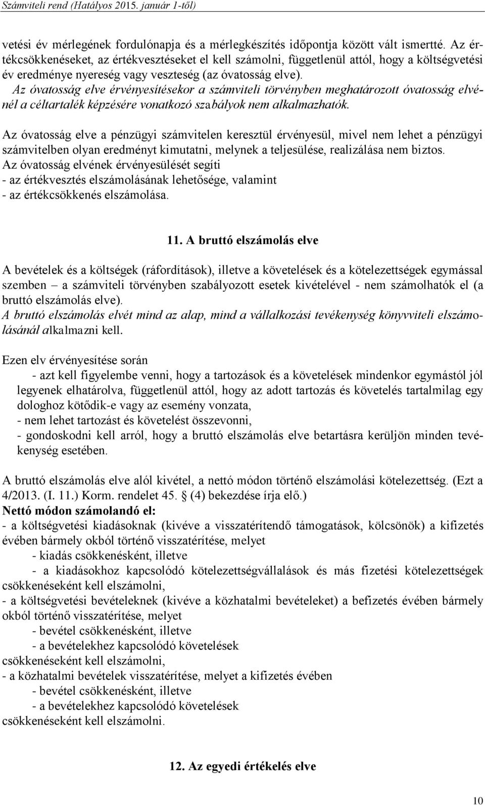 Az óvatosság elve érvényesítésekor a számviteli törvényben meghatározott óvatosság elvénél a céltartalék képzésére vonatkozó szabályok nem alkalmazhatók.
