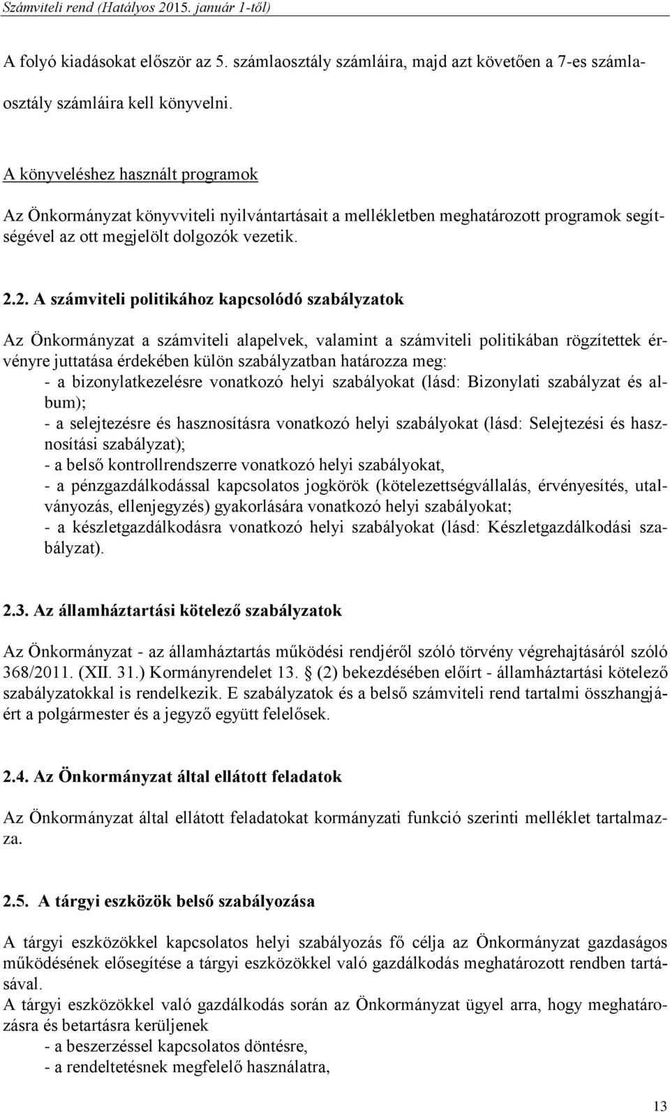 2. A számviteli politikához kapcsolódó szabályzatok Az Önkormányzat a számviteli alapelvek, valamint a számviteli politikában rögzítettek érvényre juttatása érdekében külön szabályzatban határozza