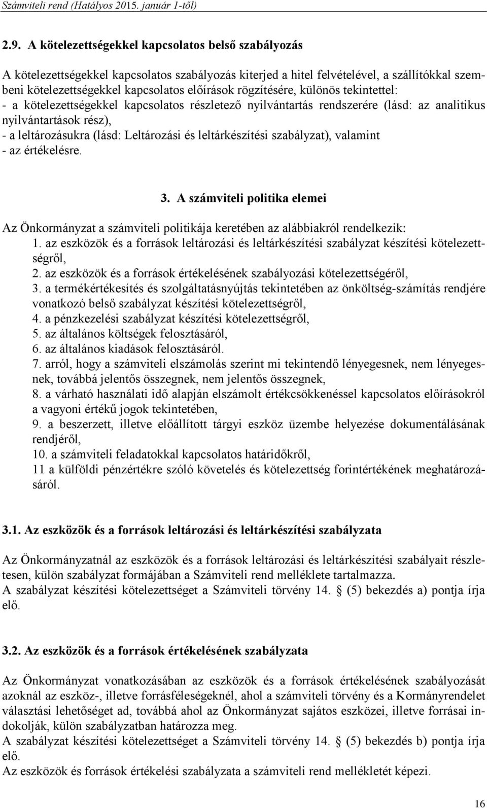 leltárkészítési szabályzat), valamint - az értékelésre. 3. A számviteli politika elemei Az Önkormányzat a számviteli politikája keretében az alábbiakról rendelkezik: 1.