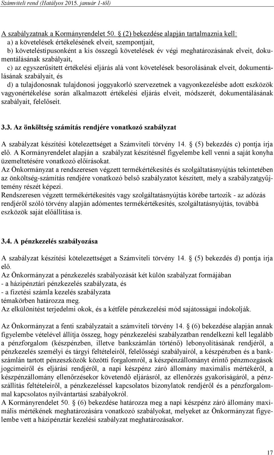 szabályait, c) az egyszerűsített értékelési eljárás alá vont követelések besorolásának elveit, dokumentálásának szabályait, és d) a tulajdonosnak tulajdonosi joggyakorló szervezetnek a