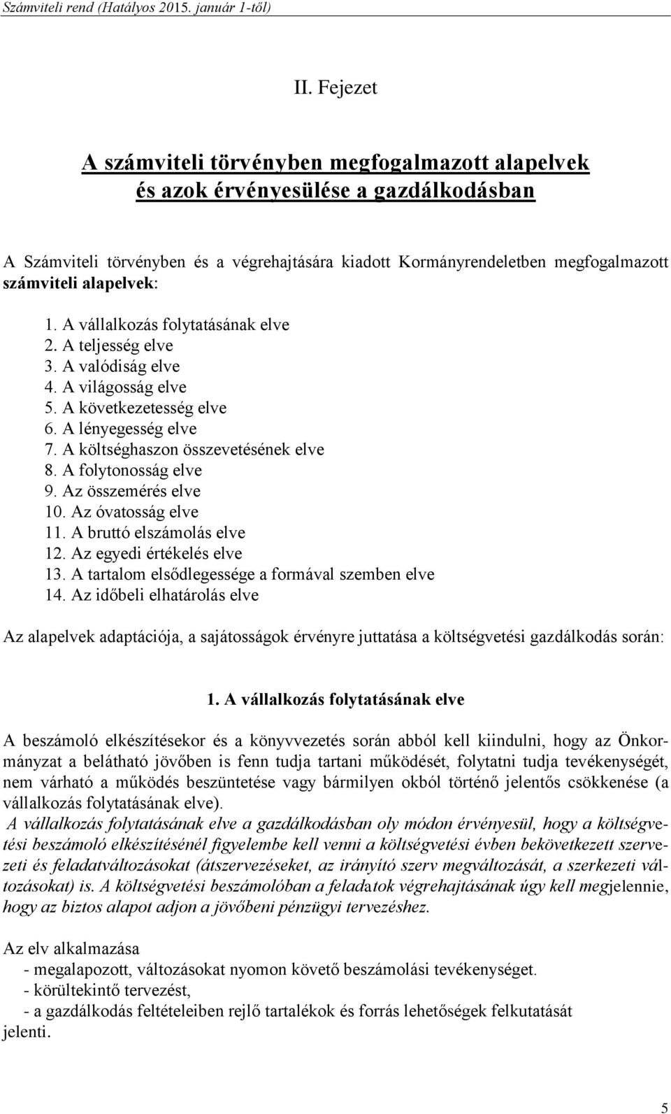 A folytonosság elve 9. Az összemérés elve 10. Az óvatosság elve 11. A bruttó elszámolás elve 12. Az egyedi értékelés elve 13. A tartalom elsődlegessége a formával szemben elve 14.
