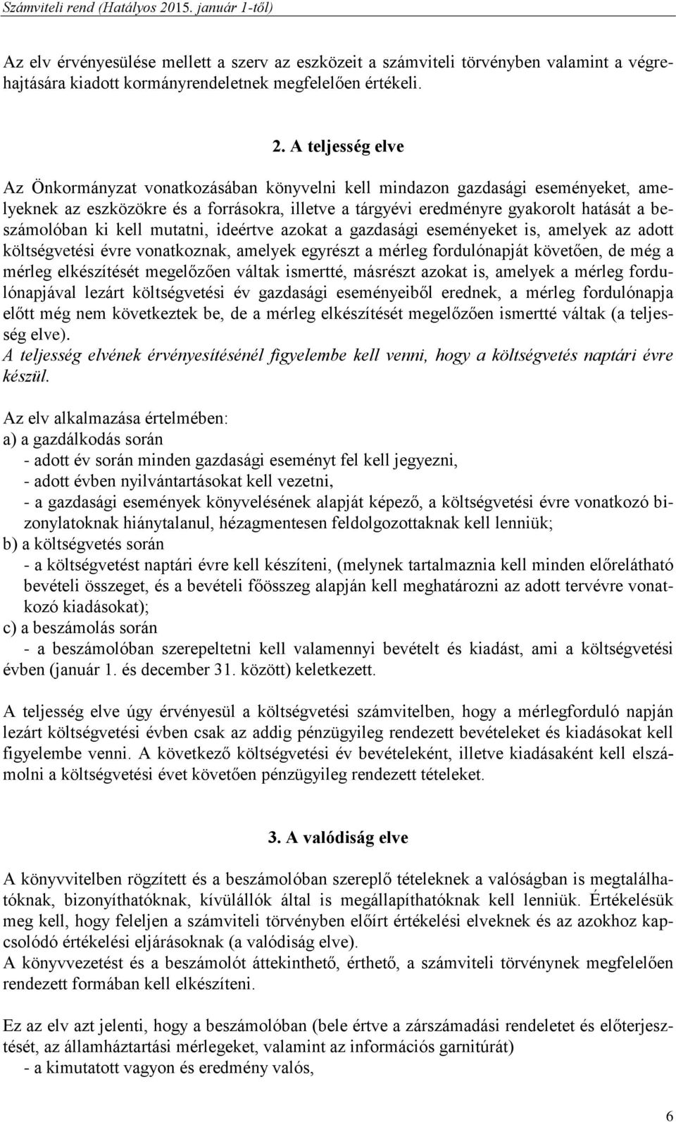 ki kell mutatni, ideértve azokat a gazdasági eseményeket is, amelyek az adott költségvetési évre vonatkoznak, amelyek egyrészt a mérleg fordulónapját követően, de még a mérleg elkészítését megelőzően
