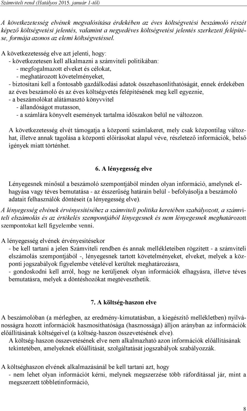 A következetesség elve azt jelenti, hogy: - következetesen kell alkalmazni a számviteli politikában: - megfogalmazott elveket és célokat, - meghatározott követelményeket, - biztosítani kell a