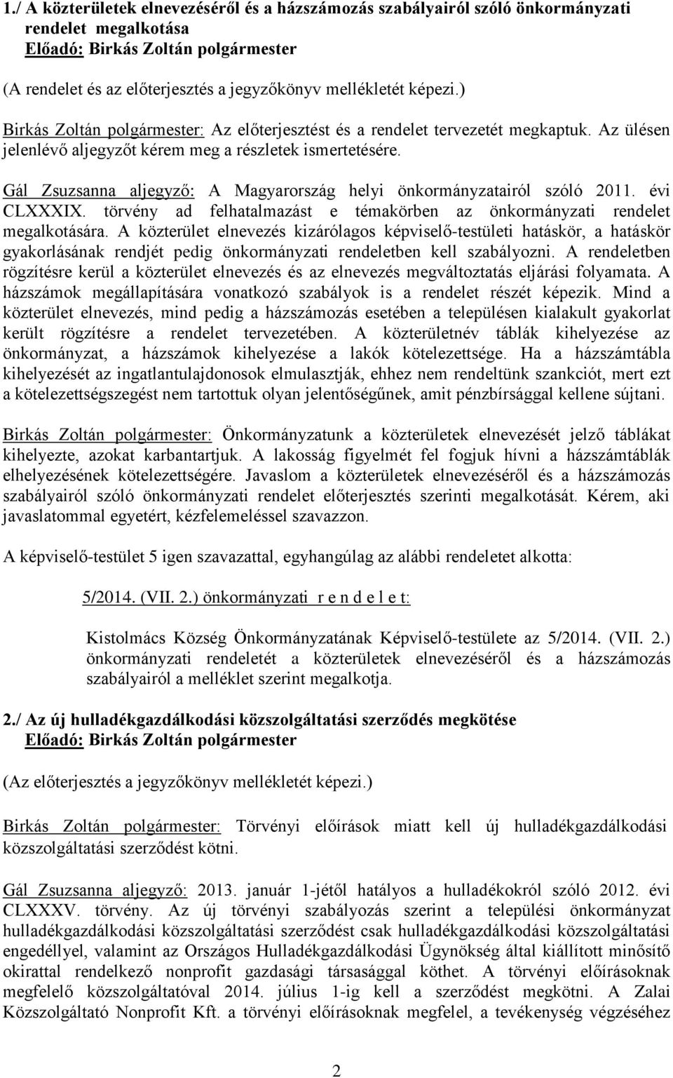 Gál Zsuzsanna aljegyző: A Magyarország helyi önkormányzatairól szóló 2011. évi CLXXXIX. törvény ad felhatalmazást e témakörben az önkormányzati rendelet megalkotására.