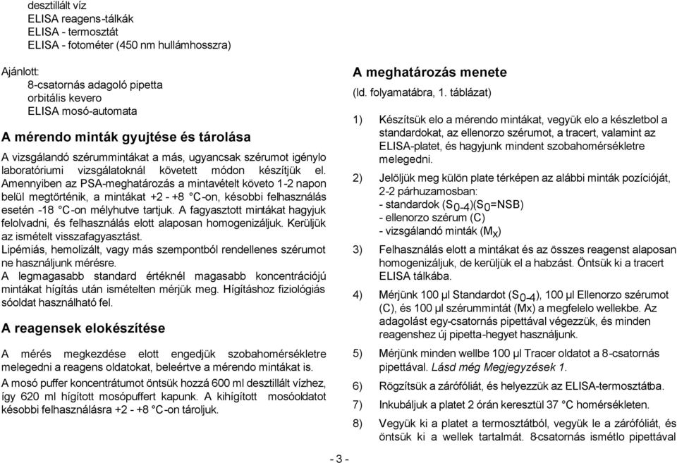 Amennyiben az PSA-meghatározás a mintavételt követo 1-2 napon belül megtörténik, a mintákat +2 - +8 C-on, késobbi felhasználás esetén -18 C-on mélyhutve tartjuk.