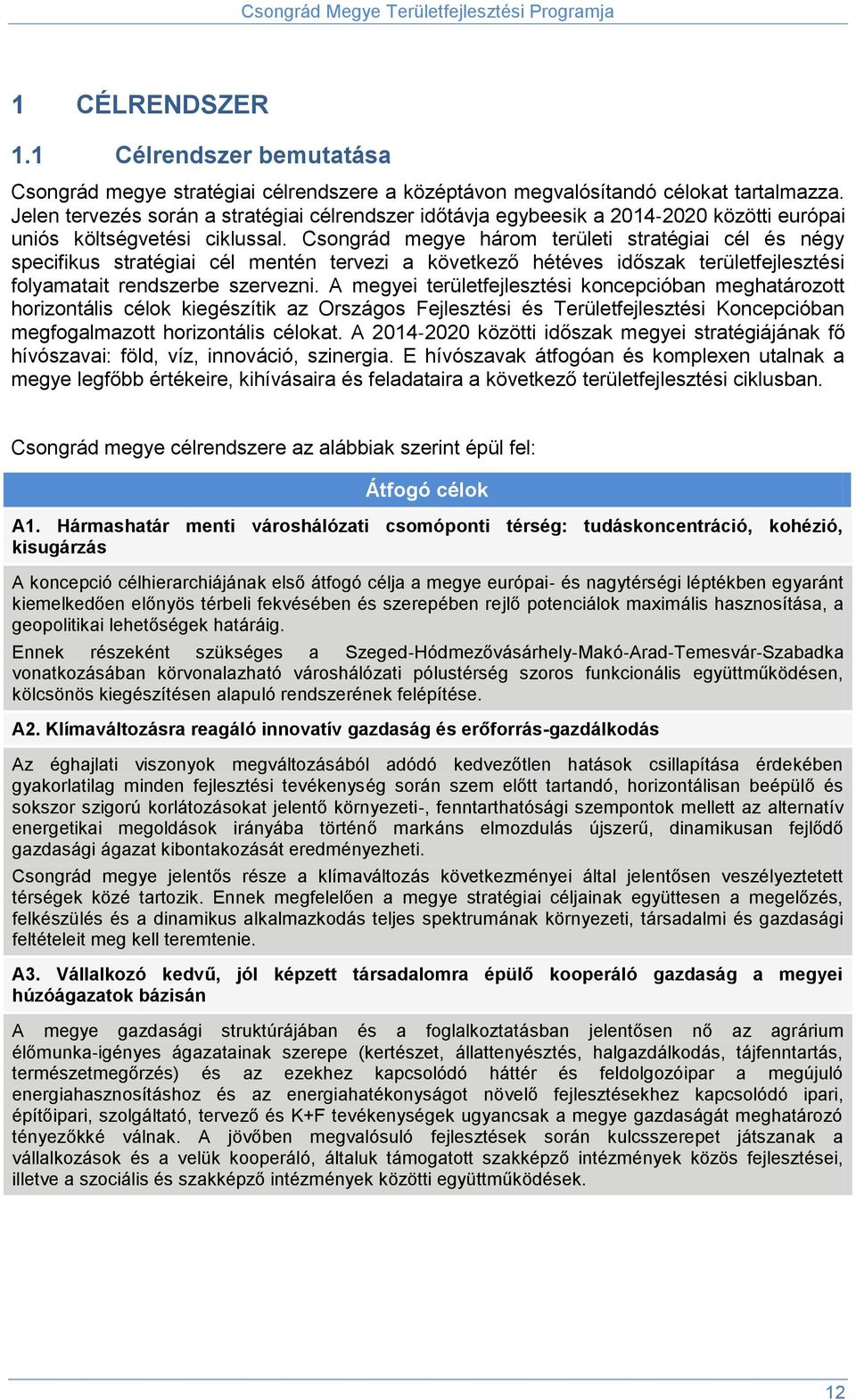 Csongrád megye három területi stratégiai cél és négy specifikus stratégiai cél mentén tervezi a következő hétéves időszak területfejlesztési folyamatait rendszerbe szervezni.