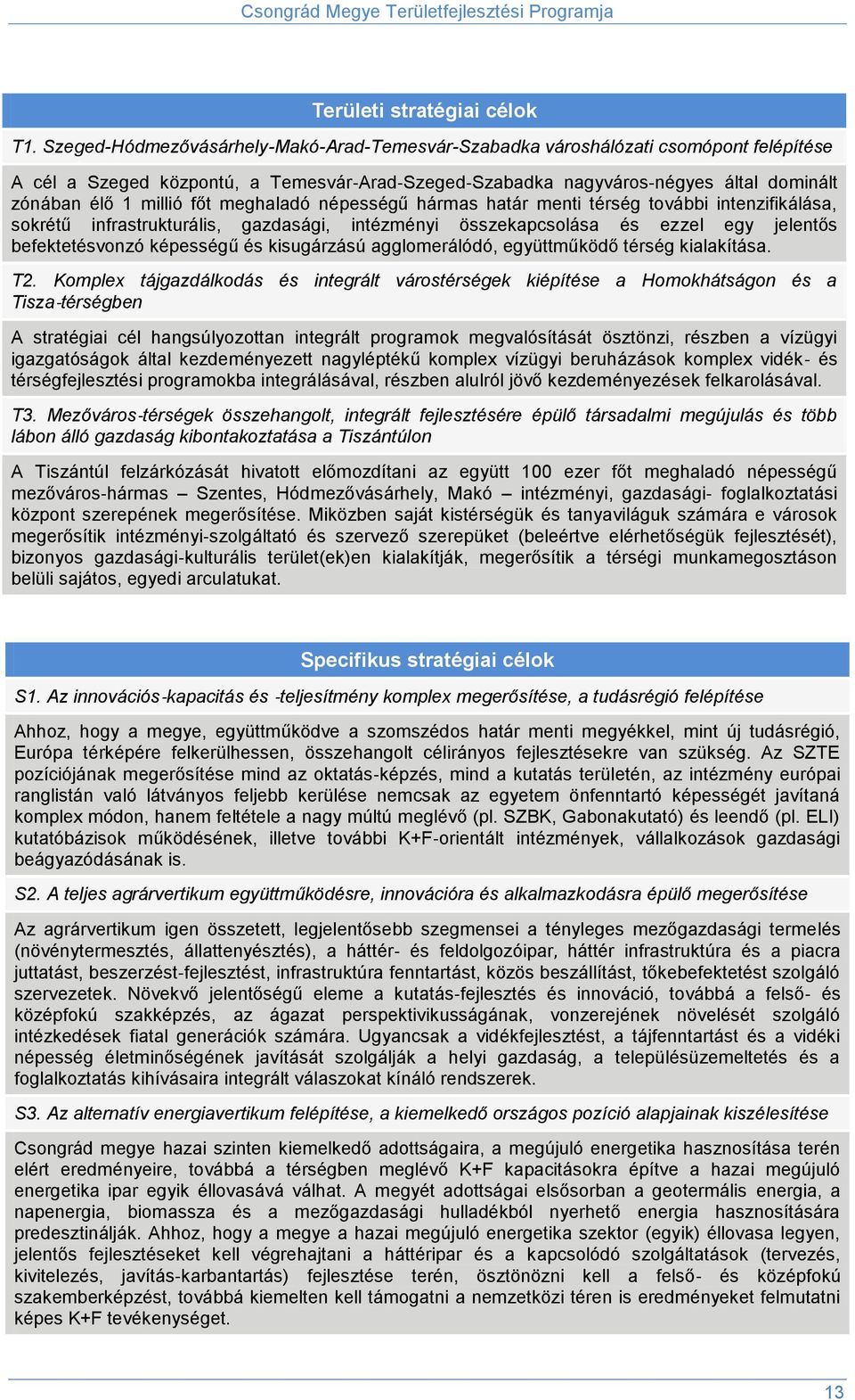 főt meghaladó népességű hármas határ menti térség további intenzifikálása, sokrétű infrastrukturális, gazdasági, intézményi összekapcsolása és ezzel egy jelentős befektetésvonzó képességű és