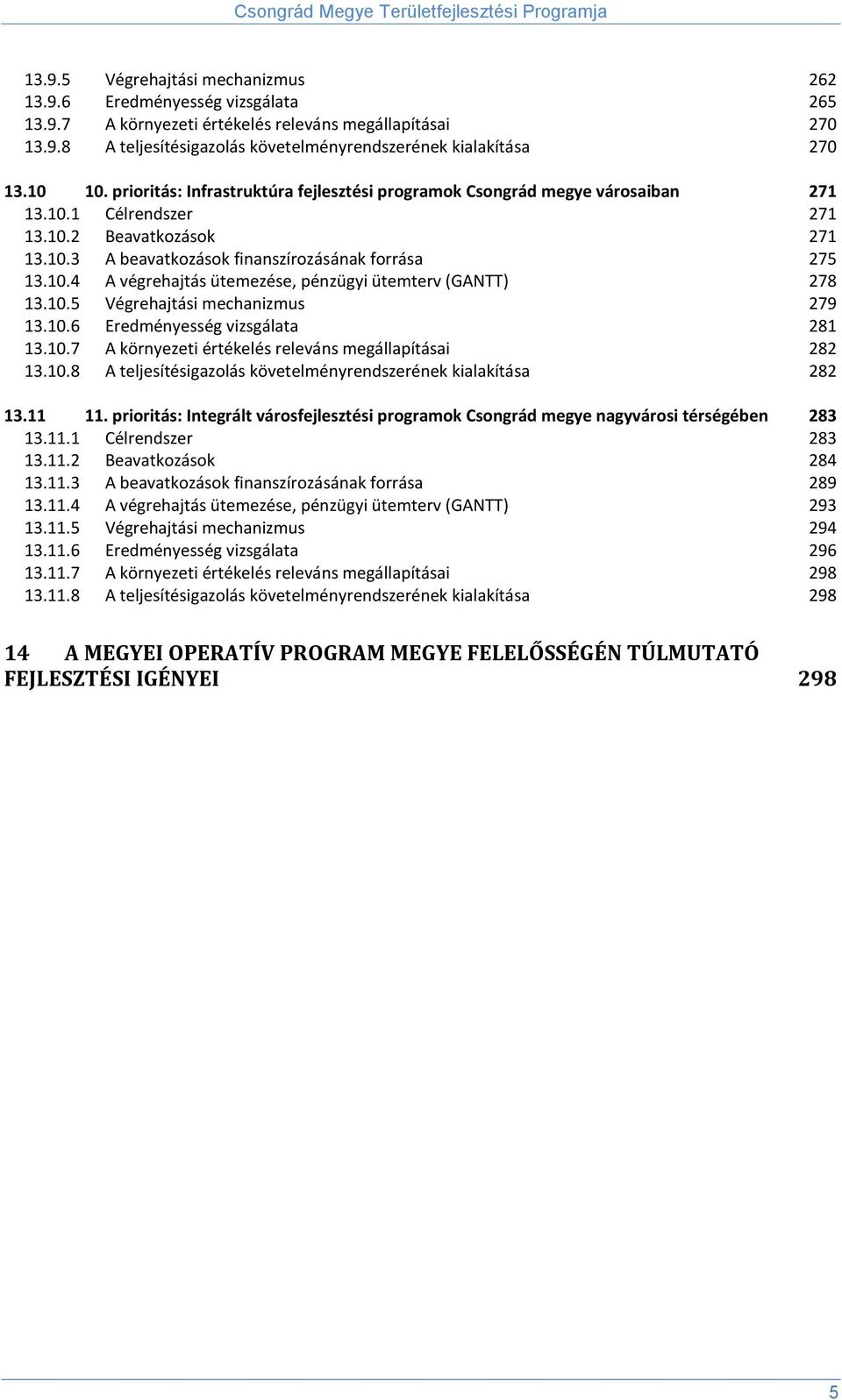 10.5 Végrehajtási mechanizmus 279 13.10.6 Eredményesség vizsgálata 281 13.10.7 A környezeti értékelés releváns megállapításai 282 13.10.8 A teljesítésigazolás követelményrendszerének kialakítása 282 13.