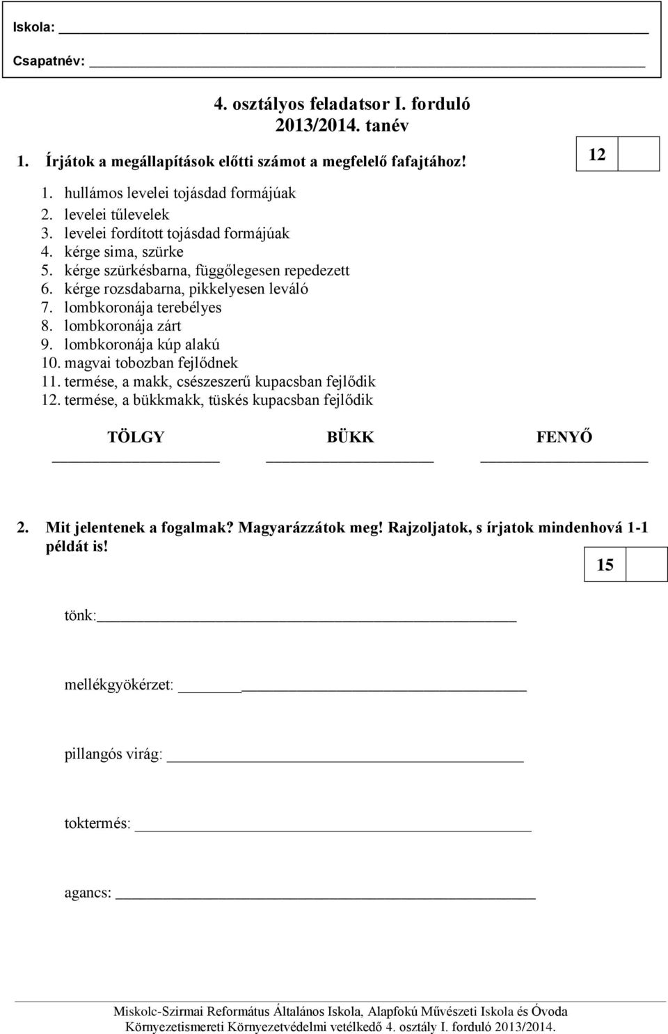 lombkoronája terebélyes 8. lombkoronája zárt 9. lombkoronája kúp alakú 10. magvai tobozban fejlődnek 11. termése, a makk, csészeszerű kupacsban fejlődik 12.