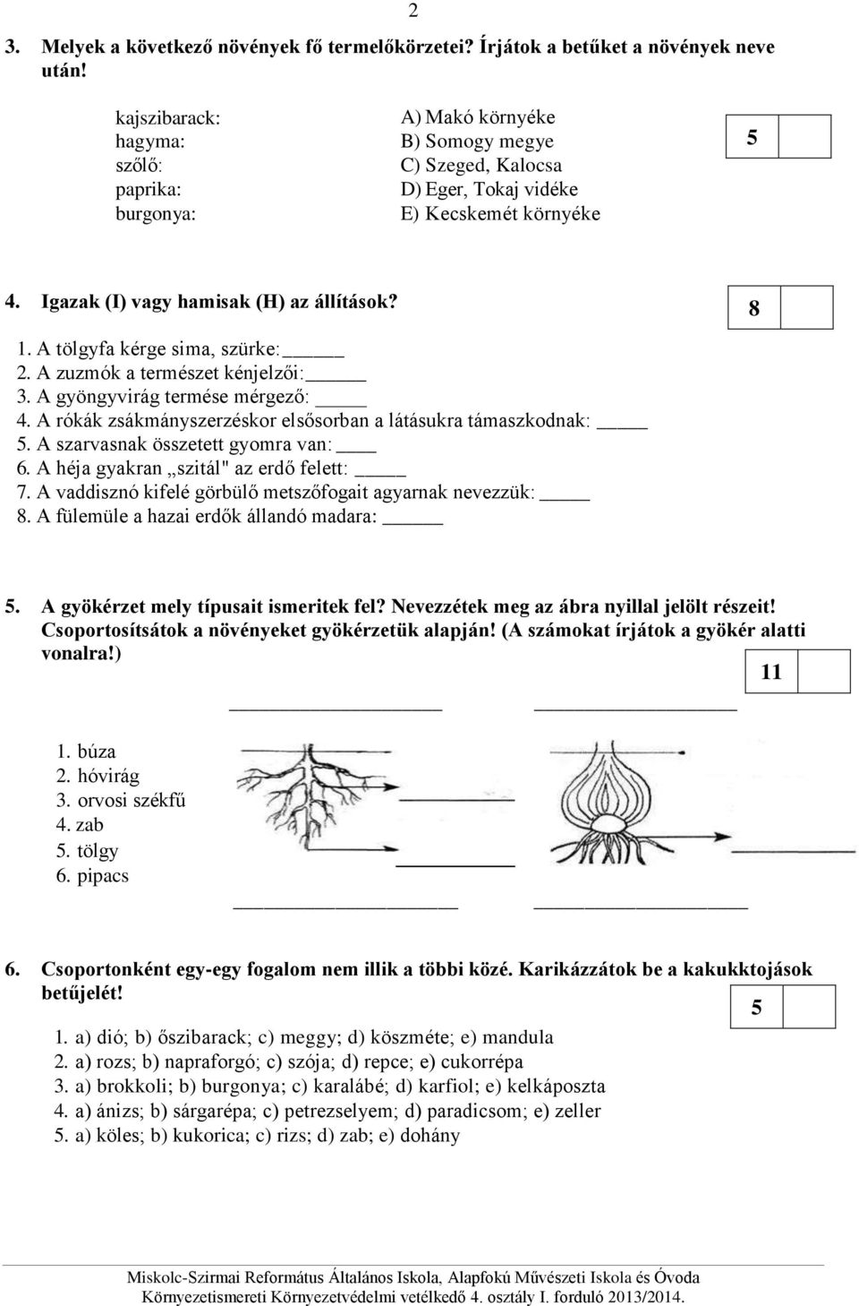 A tölgyfa kérge sima, szürke: 2. A zuzmók a természet kénjelzői: 3. A gyöngyvirág termése mérgező: 4. A rókák zsákmányszerzéskor elsősorban a látásukra támaszkodnak: 5.