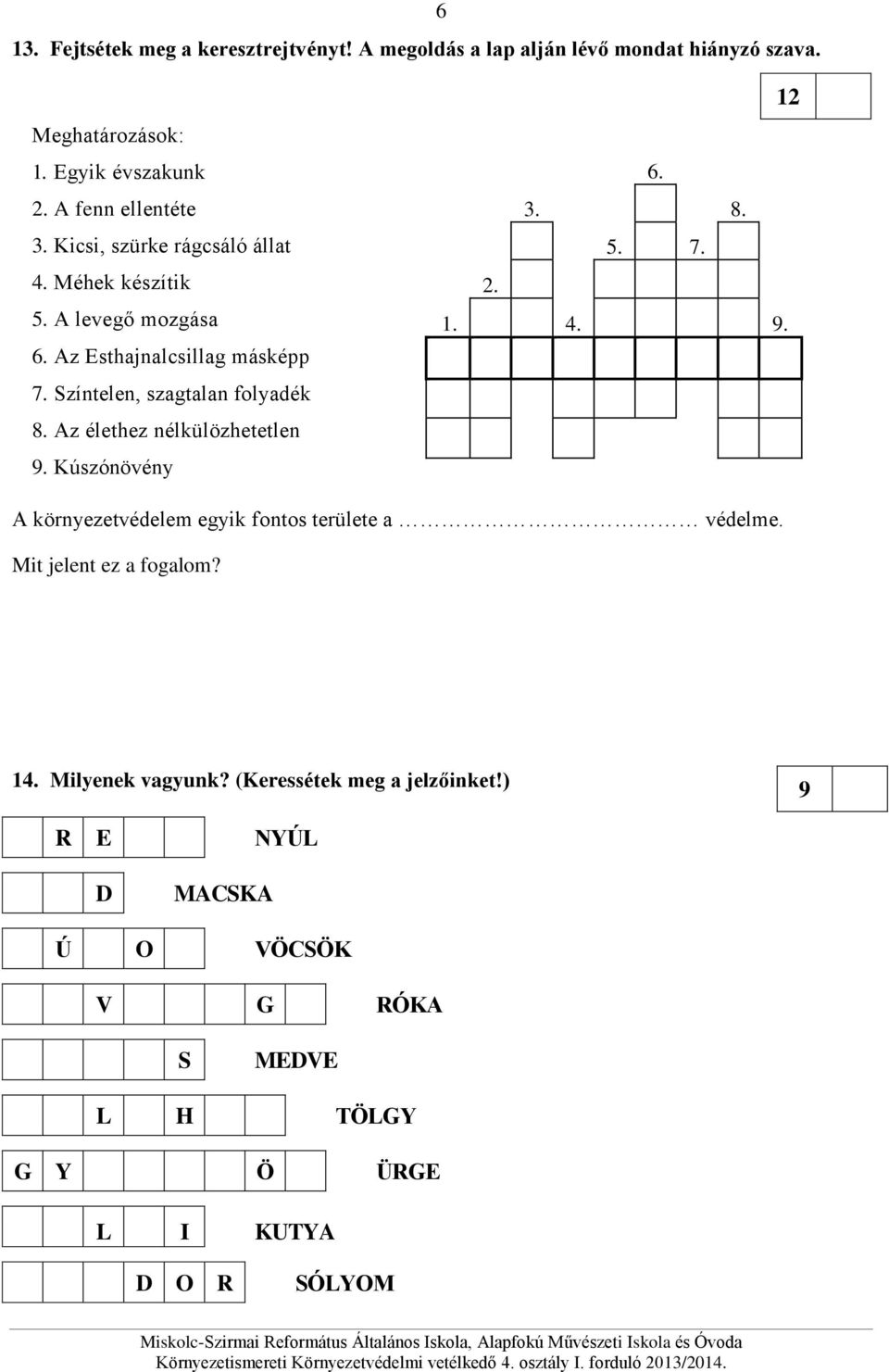 Színtelen, szagtalan folyadék 8. Az élethez nélkülözhetetlen 9. Kúszónövény 2. 3. 5. 1. 4. 9. 6. 7. 8. 12 A környezetvédelem egyik fontos területe a védelme.