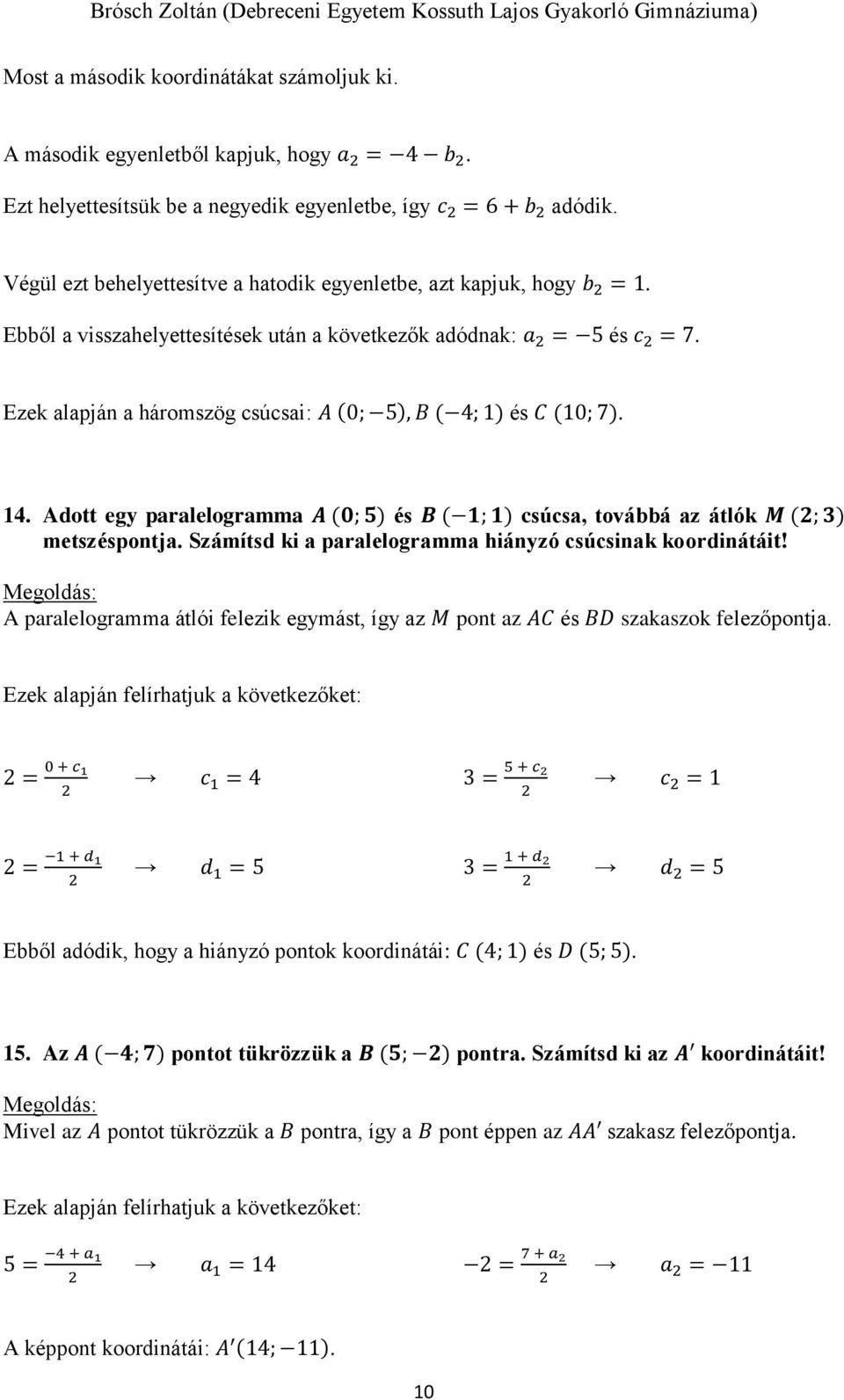 Ezek alapján a háromszög csúcsai: A (0; ), B ( 4; 1) és C (10; 7). 14. Adott egy paralelogramma A (0; ) és B ( 1; 1) csúcsa, továbbá az átlók M (; ) metszéspontja.