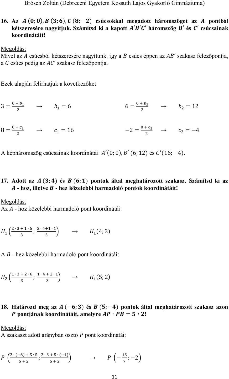 Ezek alapján felírhatjuk a következőket: = 0 + b 1 b 1 = 6 6 = 0 + b b = 1 8 = 0 + c 1 c 1 = 16 = 0 + c c = 4 A képháromszög csúcsainak koordinátái: A (0; 0), B (6; 1) és C (16; 4). 17.