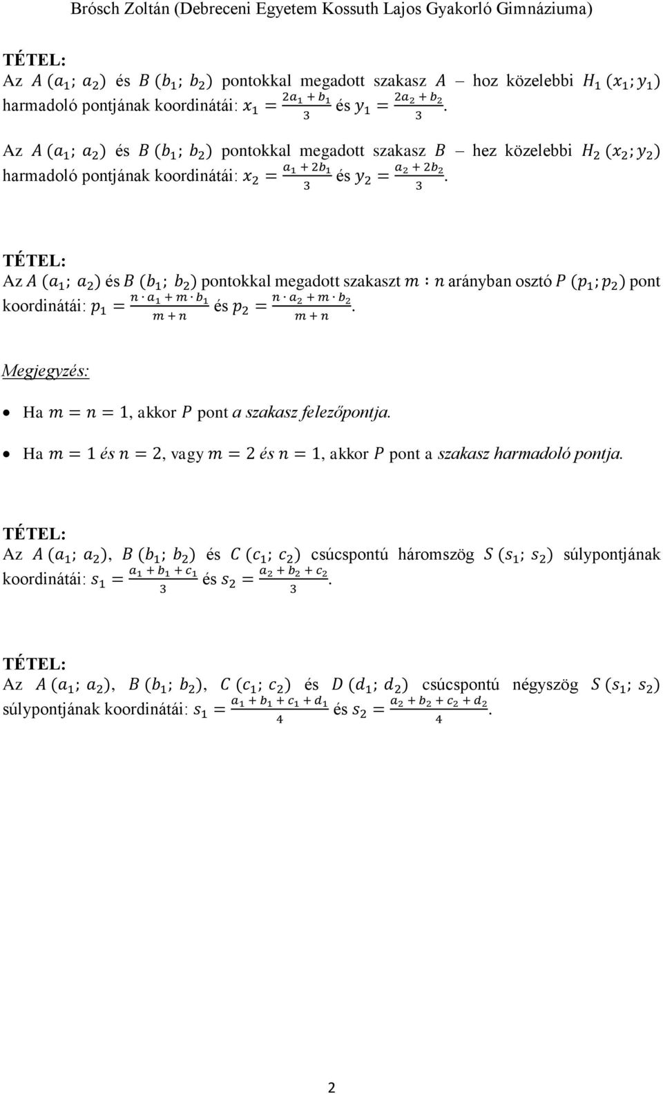 TÉTEL: Az A (a 1 ; a ) és B (b 1 ; b ) pontokkal megadott szakaszt m n arányban osztó P (p 1 ; p ) pont koordinátái: p 1 = n a 1 + m b 1 m + n és p = n a + m b.