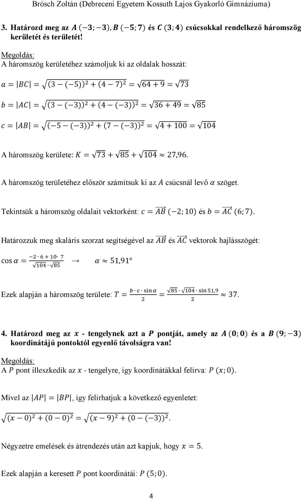 = 7 + 8 + 104 7,96. A háromszög területéhez először számítsuk ki az A csúcsnál levő α szöget. Tekintsük a háromszög oldalait vektorként: c = AB ( ; 10) és b = AC (6; 7).