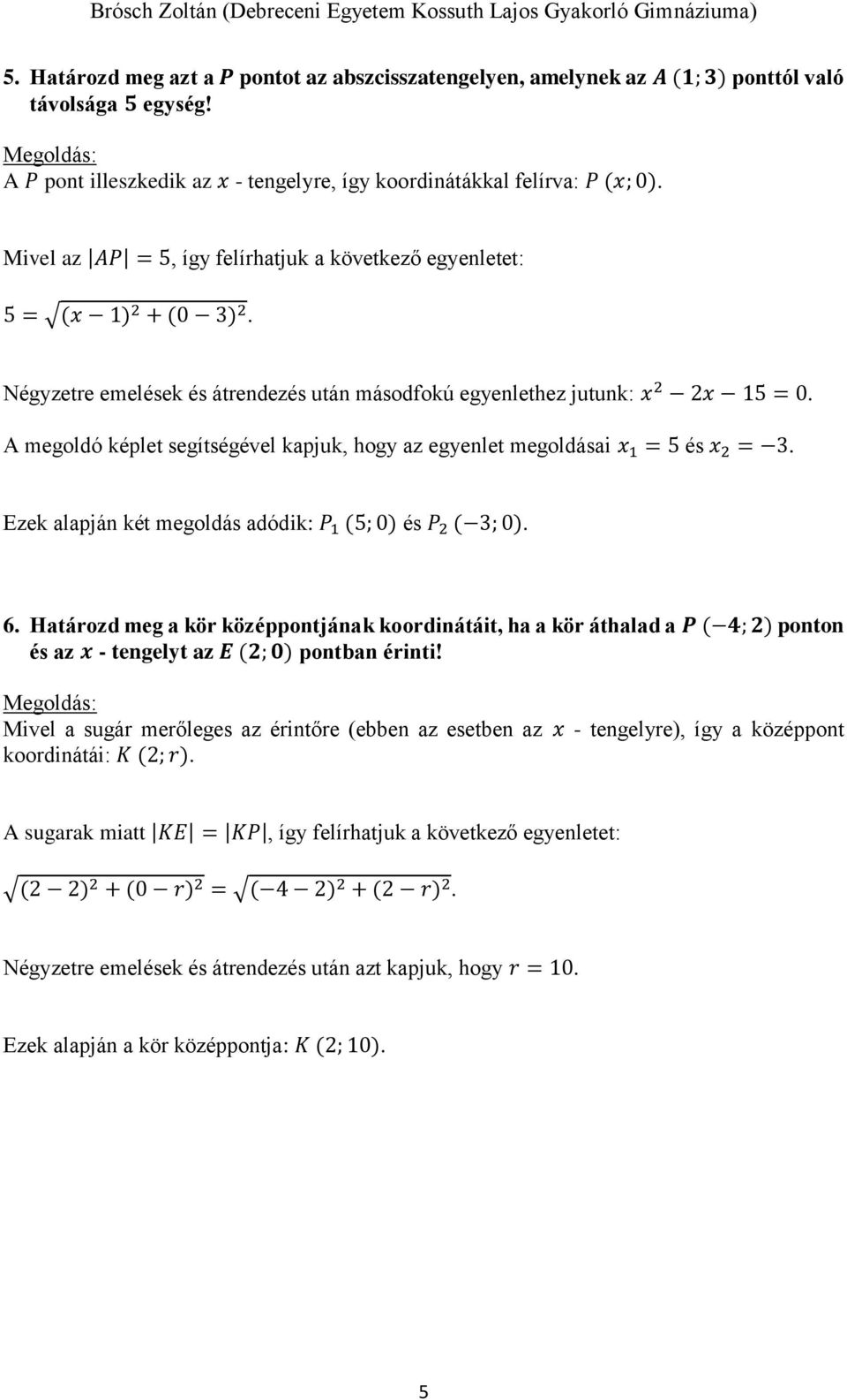 A megoldó képlet segítségével kapjuk, hogy az egyenlet megoldásai x 1 = és x =. Ezek alapján két megoldás adódik: P 1 (; 0) és P ( ; 0). 6.