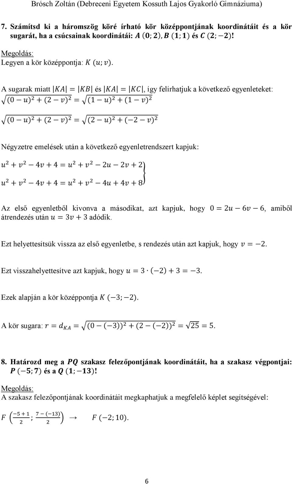 v 4v + 4 = u + v u v + } u + v 4v + 4 = u + v 4u + 4v + 8 Az első egyenletből kivonva a másodikat, azt kapjuk, hogy 0 = u 6v 6, amiből átrendezés után u = v + adódik.