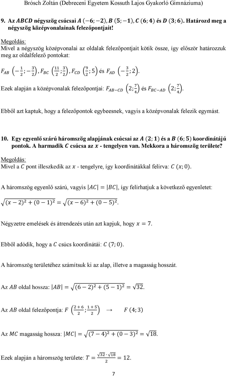 Ezek alapján a középvonalak felezőpontjai: F AB CD (; 7 4 ) és F BC AD (; 7 4 ). Ebből azt kaptuk, hogy a felezőpontok egybeesnek, vagyis a középvonalak felezik egymást. 10.