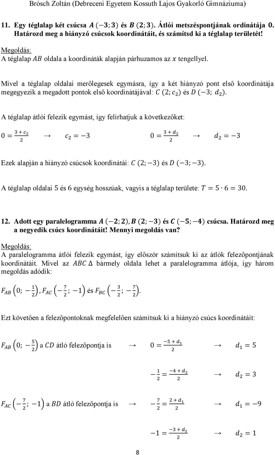 Mivel a téglalap oldalai merőlegesek egymásra, így a két hiányzó pont első koordinátája megegyezik a megadott pontok első koordinátájával: C (; c ) és D ( ; d ).