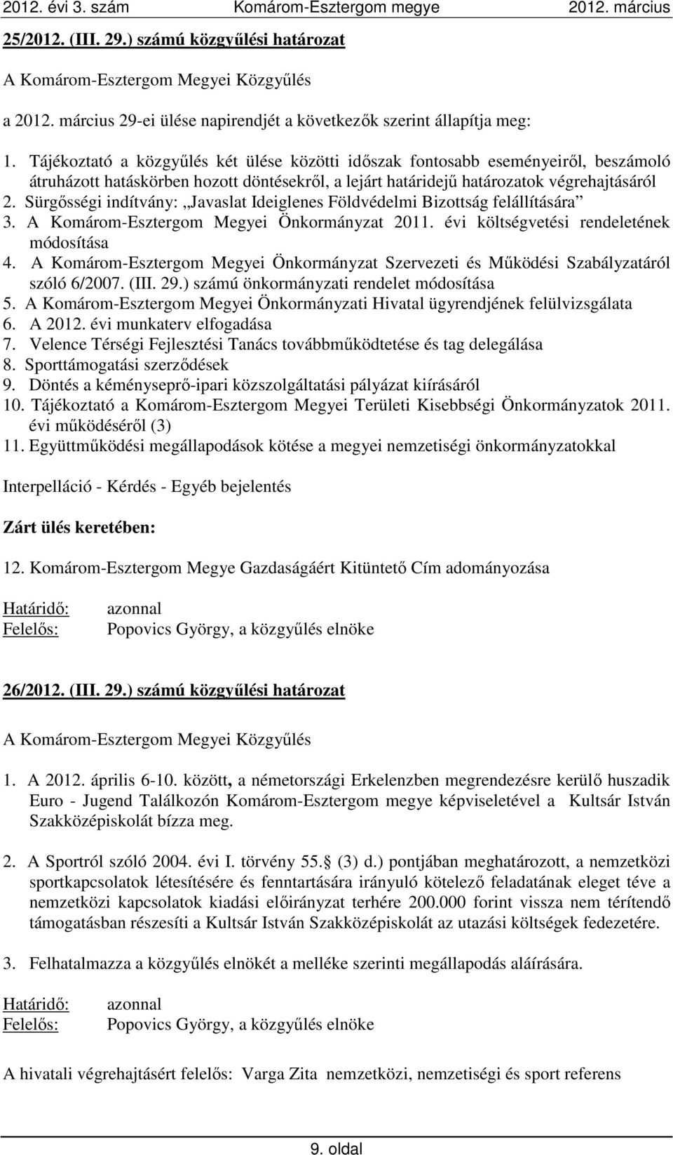 Sürgősségi indítvány: Javaslat Ideiglenes Földvédelmi Bizottság felállítására 3. A Komárom-Esztergom Megyei Önkormányzat 2011. évi költségvetési rendeletének módosítása 4.