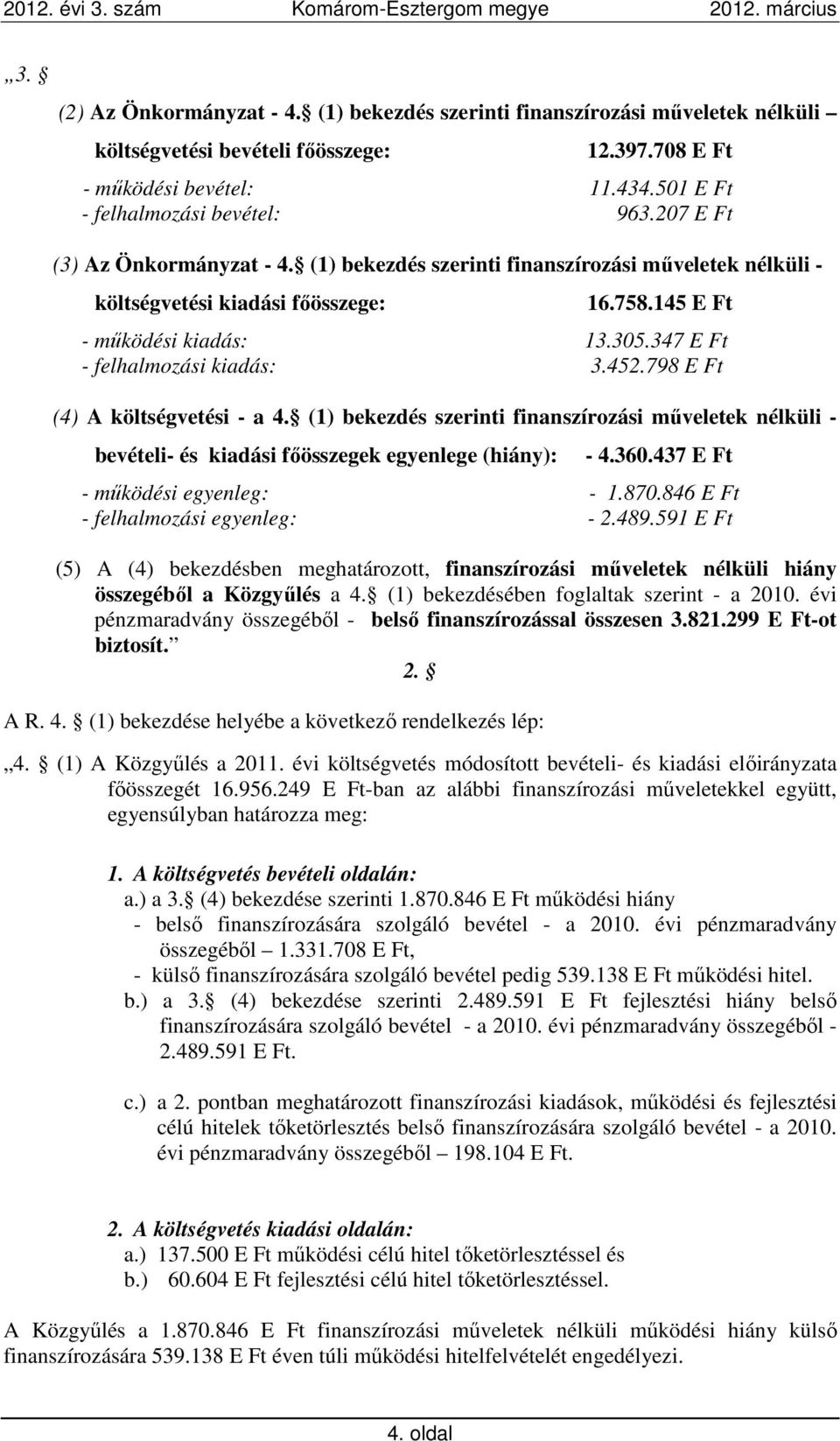 452.798 E Ft (4) A költségvetési - a 4. (1) bekezdés szerinti finanszírozási műveletek nélküli - bevételi- és kiadási főösszegek egyenlege (hiány): - 4.360.437 E Ft - működési egyenleg: - 1.870.