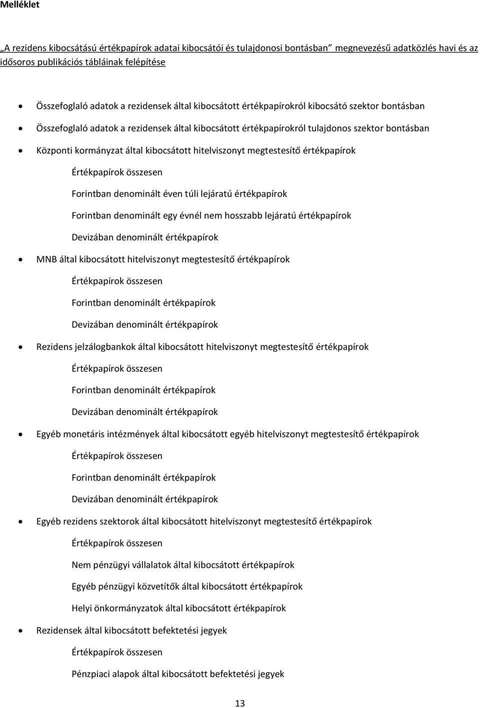 hitelviszonyt megtestesítő értékpapírok Értékpapírok összesen Forintban denominált éven túli lejáratú értékpapírok Forintban denominált egy évnél nem hosszabb lejáratú értékpapírok Devizában