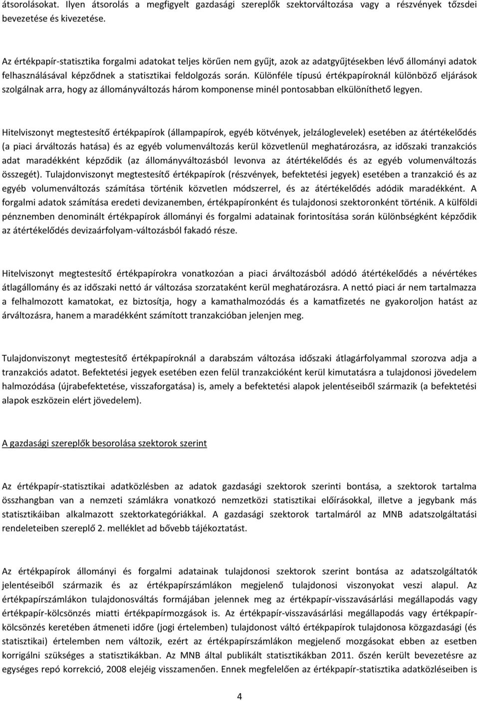 Különféle típusú értékpapíroknál különböző eljárások szolgálnak arra, hogy az állományváltozás három komponense minél pontosabban elkülöníthető legyen.