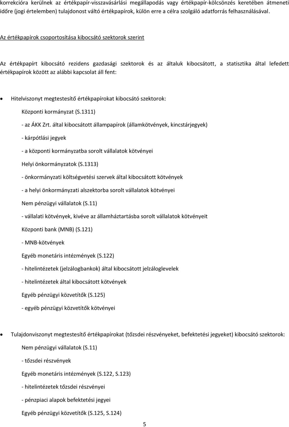 Az értékpapírok csoportosítása kibocsátó szektorok szerint Az értékpapírt kibocsátó rezidens gazdasági szektorok és az általuk kibocsátott, a statisztika által lefedett értékpapírok között az alábbi