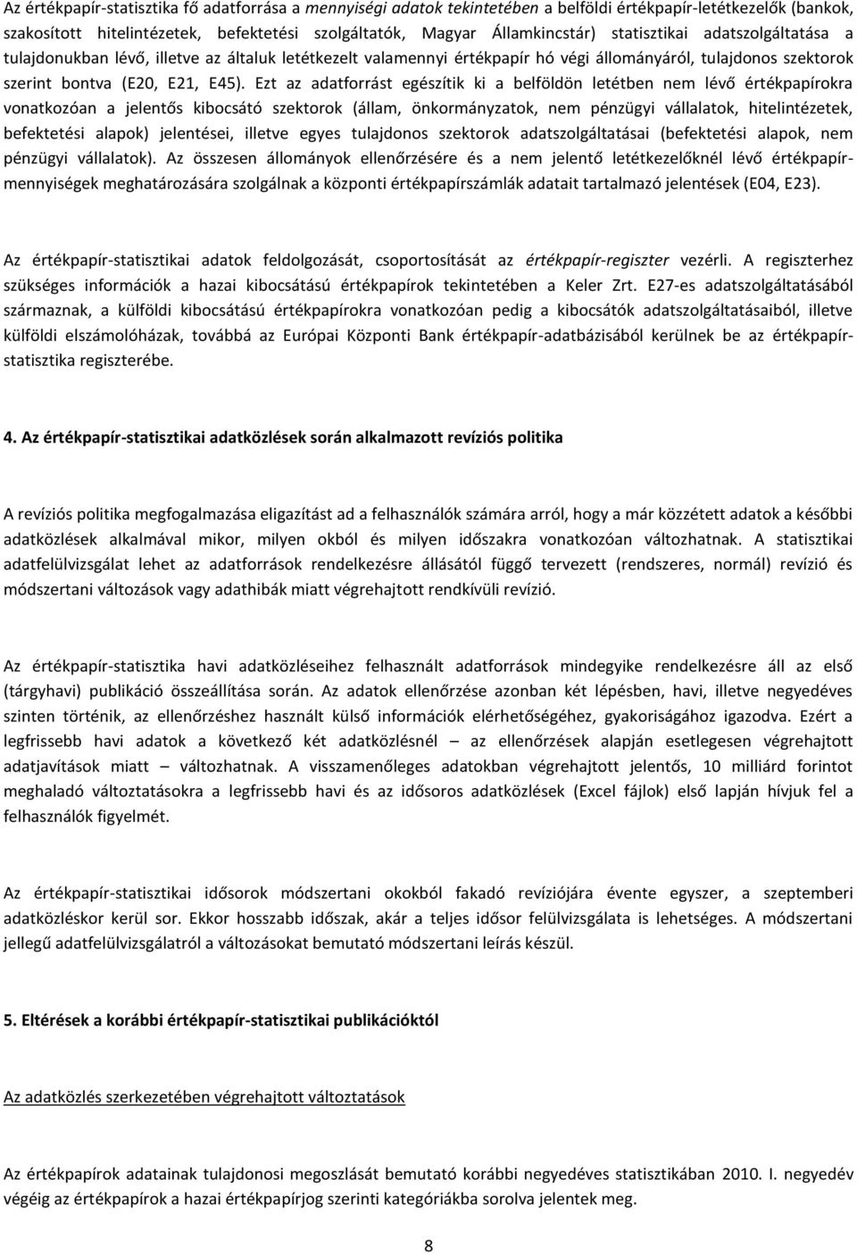 Ezt az adatforrást egészítik ki a belföldön letétben nem lévő értékpapírokra vonatkozóan a jelentős kibocsátó szektorok (állam, önkormányzatok, nem pénzügyi vállalatok, hitelintézetek, befektetési