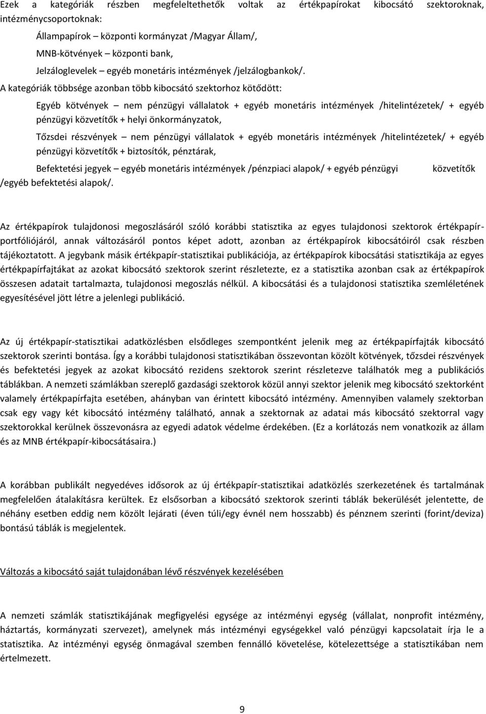 A kategóriák többsége azonban több kibocsátó szektorhoz kötődött: Egyéb kötvények nem pénzügyi vállalatok + egyéb monetáris intézmények /hitelintézetek/ + egyéb pénzügyi közvetítők + helyi