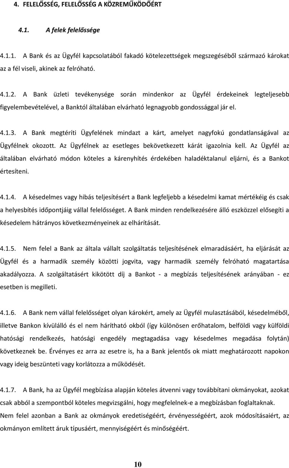 A Bank megtéríti Ügyfelének mindazt a kárt, amelyet nagyfokú gondatlanságával az Ügyfélnek okozott. Az Ügyfélnek az esetleges bekövetkezett kárát igazolnia kell.