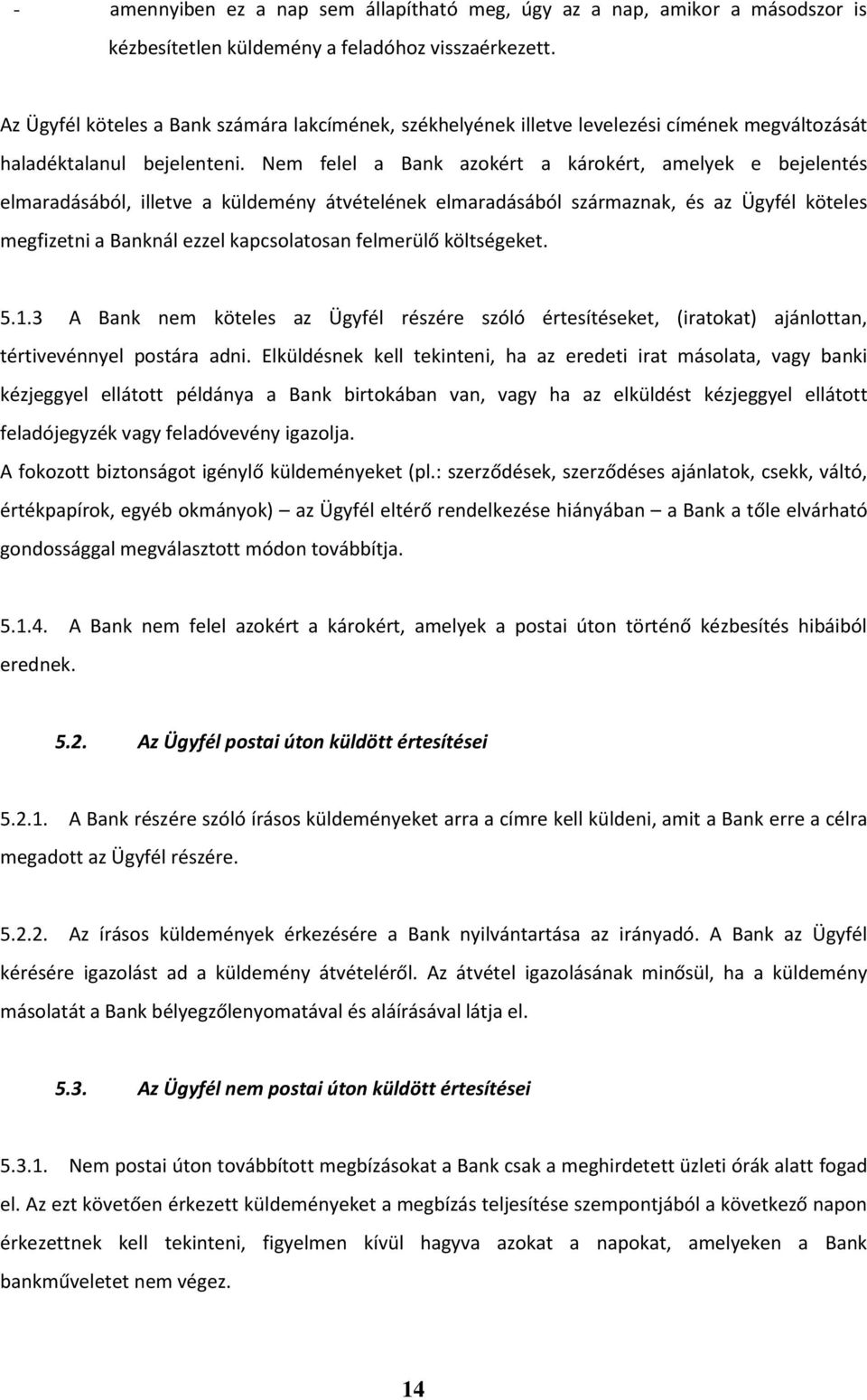 Nem felel a Bank azokért a károkért, amelyek e bejelentés elmaradásából, illetve a küldemény átvételének elmaradásából származnak, és az Ügyfél köteles megfizetni a Banknál ezzel kapcsolatosan