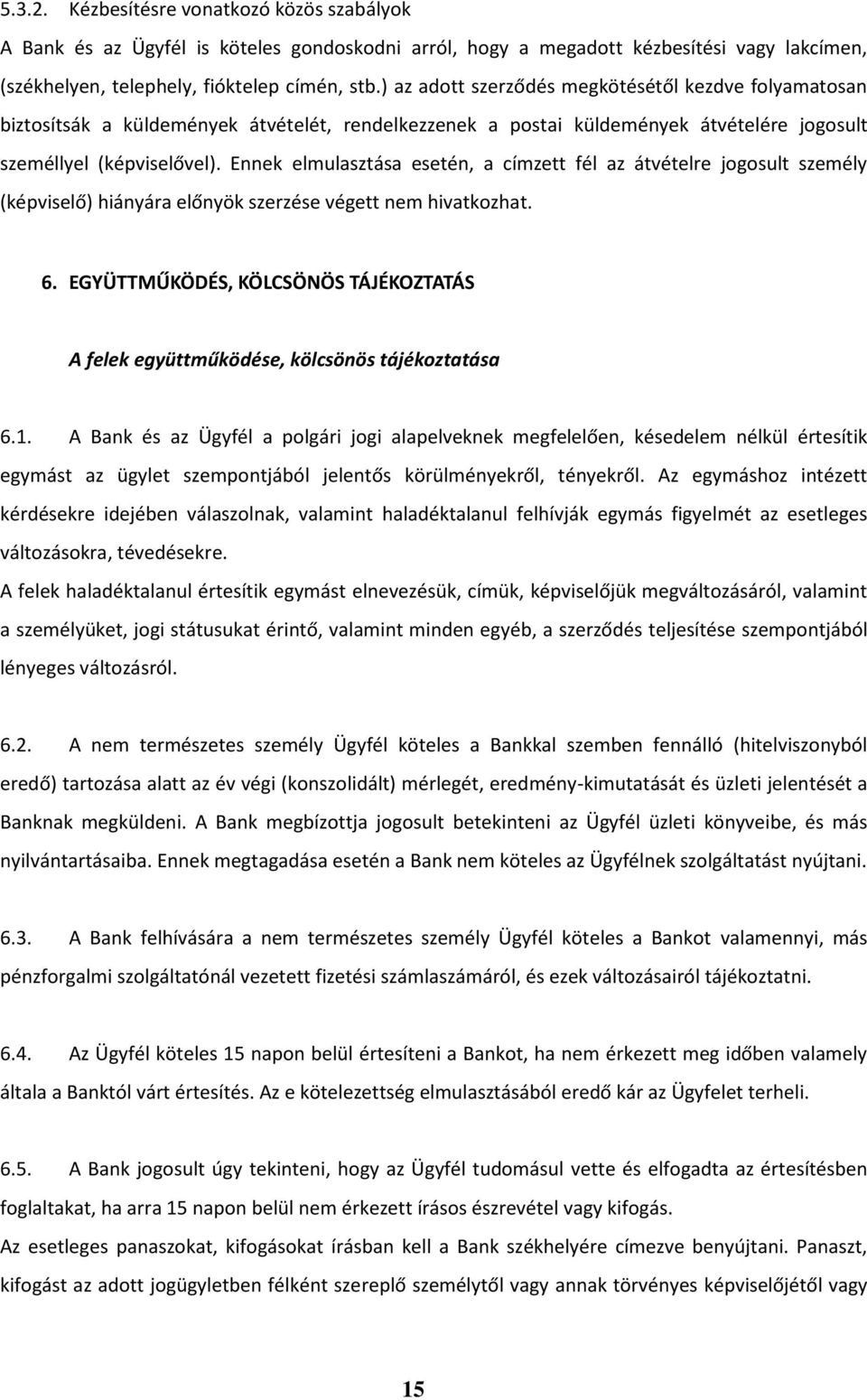 Ennek elmulasztása esetén, a címzett fél az átvételre jogosult személy (képviselő) hiányára előnyök szerzése végett nem hivatkozhat. 6.