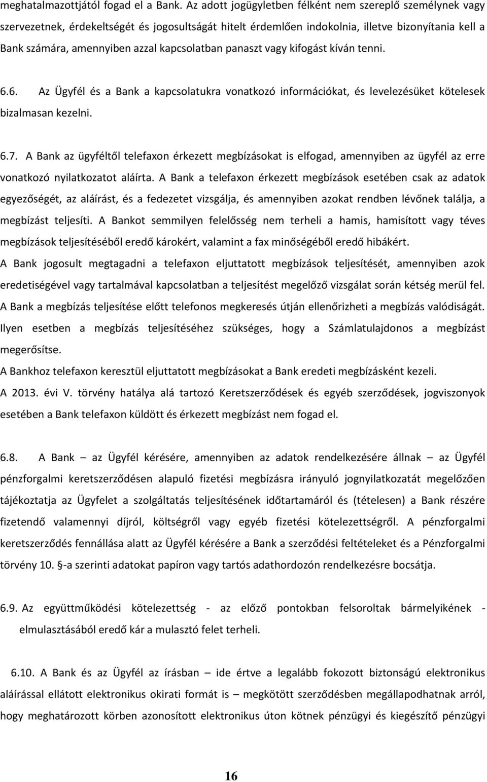 kapcsolatban panaszt vagy kifogást kíván tenni. 6.6. Az Ügyfél és a Bank a kapcsolatukra vonatkozó információkat, és levelezésüket kötelesek bizalmasan kezelni. 6.7.