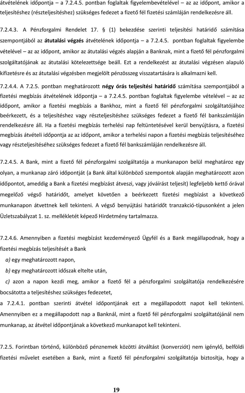 pontban foglaltak figyelembe vételével az az időpont, amikor az átutalási végzés alapján a Banknak, mint a fizető fél pénzforgalmi szolgáltatójának az átutalási kötelezettsége beáll.
