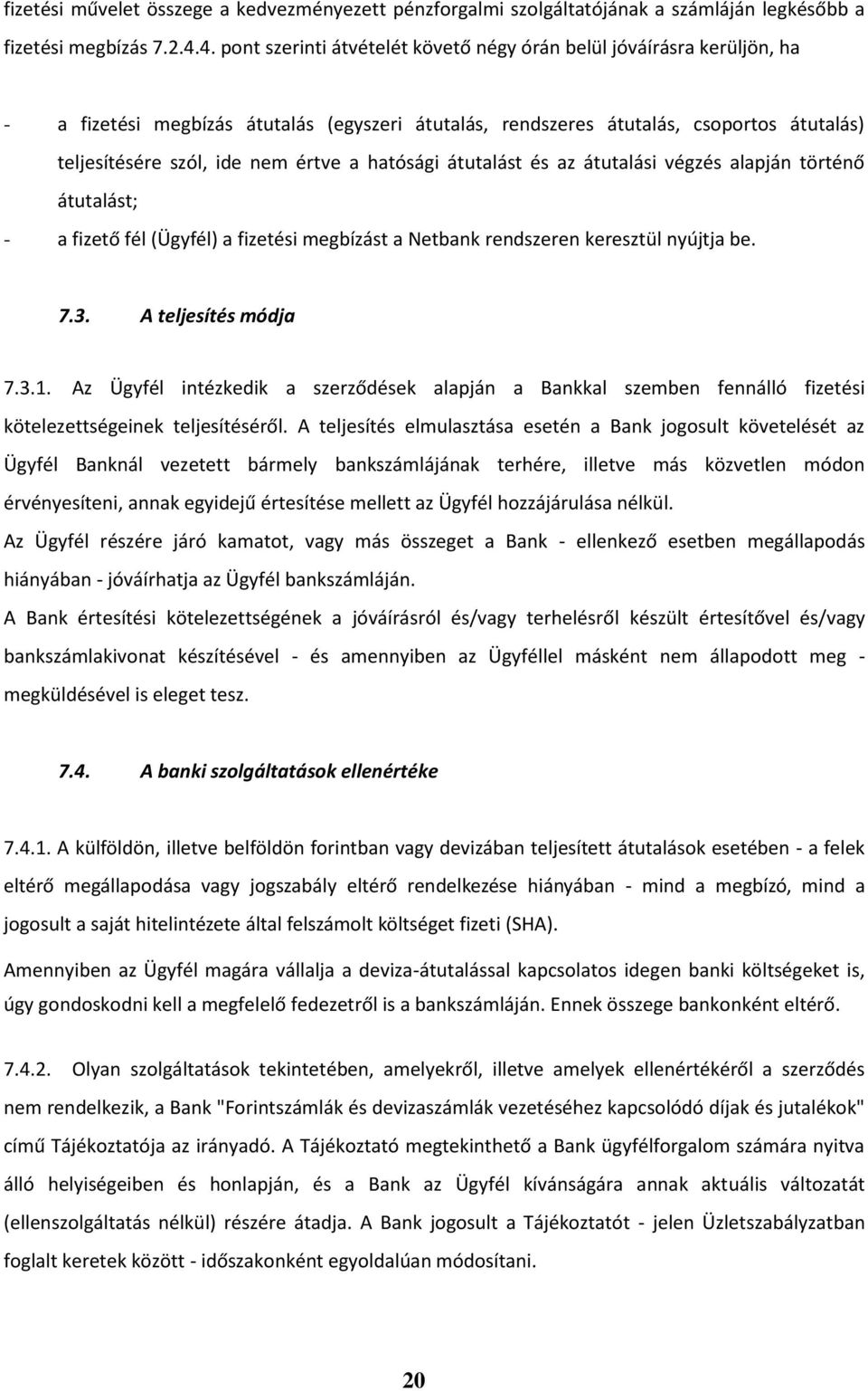 a hatósági átutalást és az átutalási végzés alapján történő átutalást; - a fizető fél (Ügyfél) a fizetési megbízást a Netbank rendszeren keresztül nyújtja be. 7.3. A teljesítés módja 7.3.1.