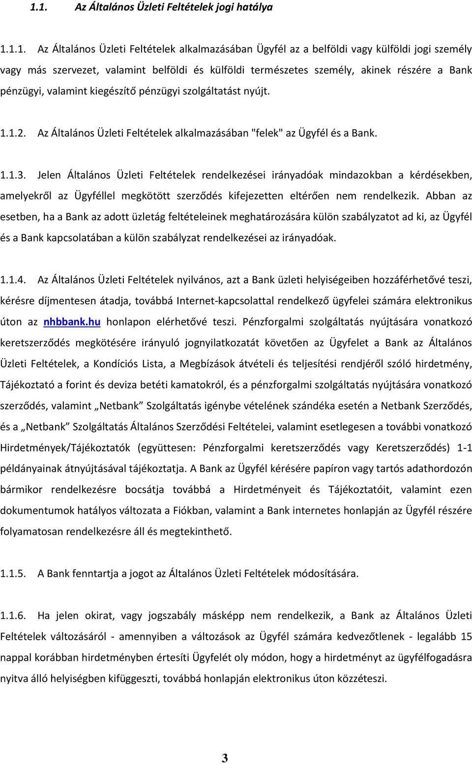 Jelen Általános Üzleti Feltételek rendelkezései irányadóak mindazokban a kérdésekben, amelyekről az Ügyféllel megkötött szerződés kifejezetten eltérően nem rendelkezik.