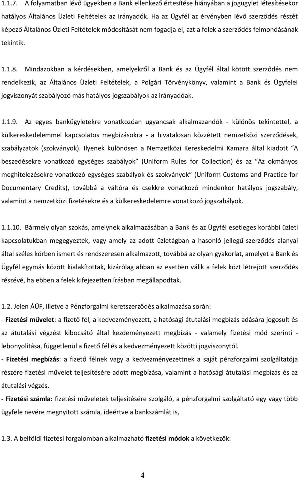 Mindazokban a kérdésekben, amelyekről a Bank és az Ügyfél által kötött szerződés nem rendelkezik, az Általános Üzleti Feltételek, a Polgári Törvénykönyv, valamint a Bank és Ügyfelei jogviszonyát