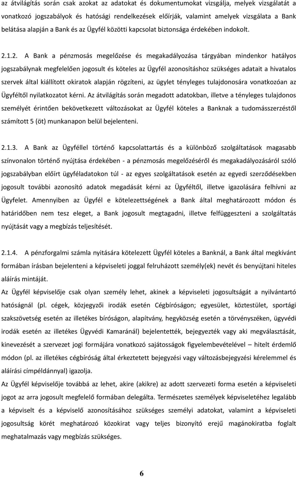 1.2. A Bank a pénzmosás megelőzése és megakadályozása tárgyában mindenkor hatályos jogszabálynak megfelelően jogosult és köteles az Ügyfél azonosításhoz szükséges adatait a hivatalos szervek által