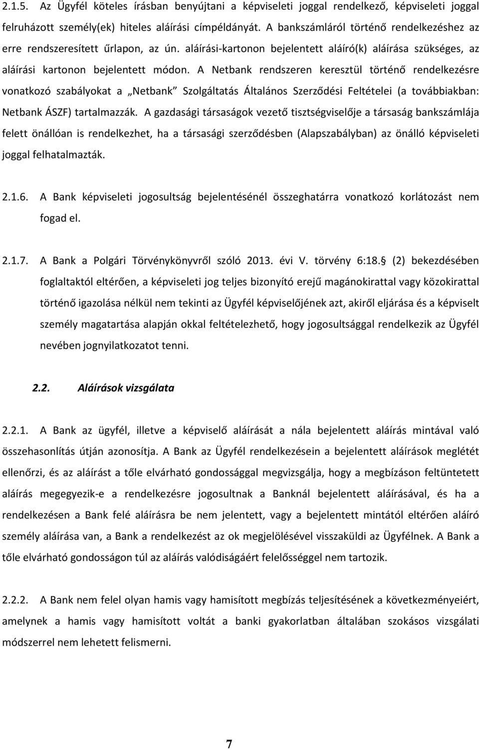 A Netbank rendszeren keresztül történő rendelkezésre vonatkozó szabályokat a Netbank Szolgáltatás Általános Szerződési Feltételei (a továbbiakban: Netbank ÁSZF) tartalmazzák.